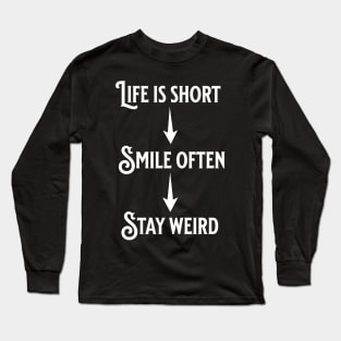 Life is short, smile often, Stay weird Long Sleeve T-Shirt